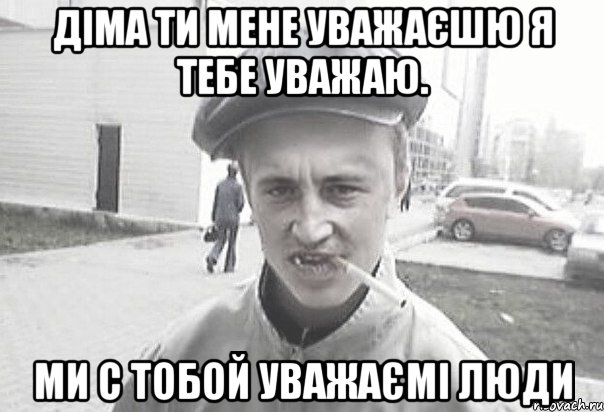 Діма ти мене уважаєшю Я тебе уважаю. Ми с тобой уважаємі люди, Мем Пацанська философия