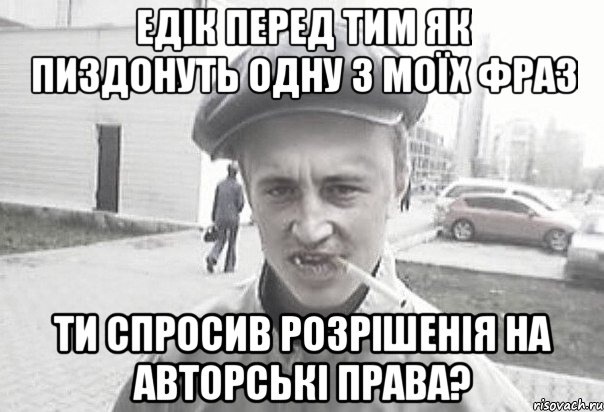 Едік перед тим як пиздонуть одну з моїх фраз Ти спросив розрішенія на авторські права?, Мем Пацанська философия