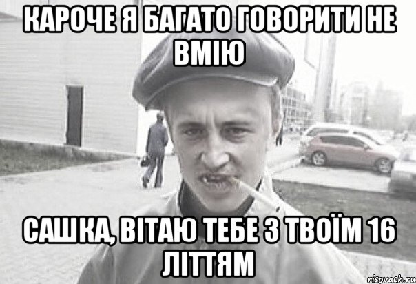 кароче я багато говорити не вмію Сашка, вітаю тебе з твоїм 16 літтям, Мем Пацанська философия