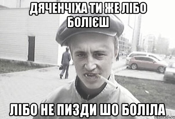 Дяченчіха ти же лібо болієш лібо не пизди шо боліла, Мем Пацанська философия