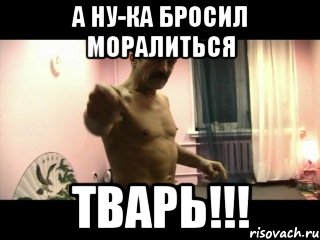 а ну-ка бросил моралиться тварь!!!, Мем Паскуда тварь