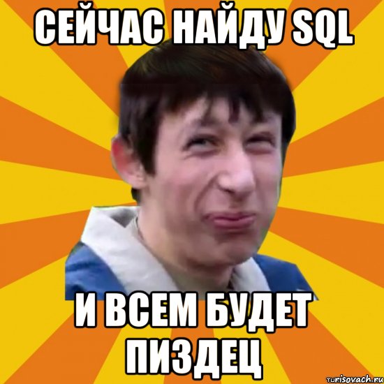 Сейчас найду SQL и всем будет пиздец, Мем  пиздобол