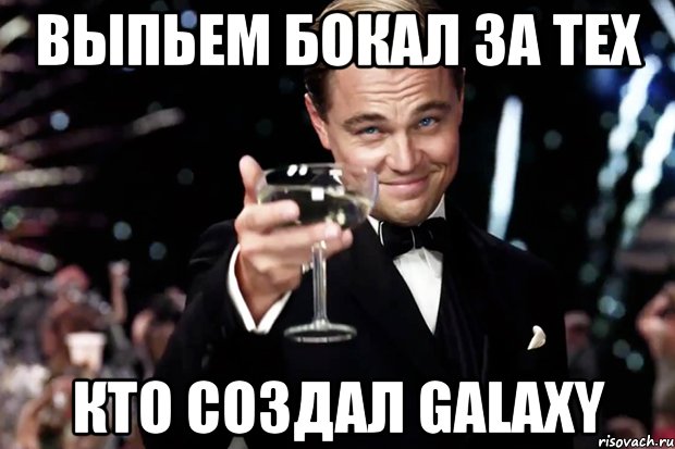 Выпьем бокал за тех Кто создал GalaxY, Мем Великий Гэтсби (бокал за тех)