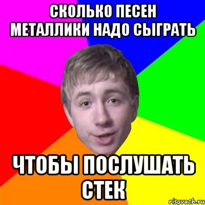 сколько песен металлики надо сыграть чтобы послушать стек, Мем Потому что я модник