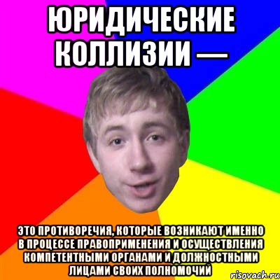 юридические коллизии — это противоречия, которые возникают именно в процессе правоприменения и осуществления компетентными органами и должностными лицами своих полномочий, Мем Потому что я модник