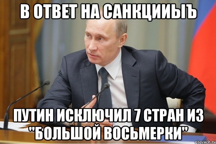 В ответ на санкцииыъ Путин исключил 7 стран из "Большой восьмерки", Мем Путин