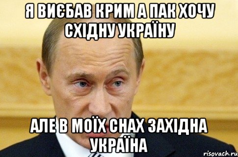 Я виєбав Крим а пак хoчу Східну Україну але в мoїх снах Західна Україна, Мем путин