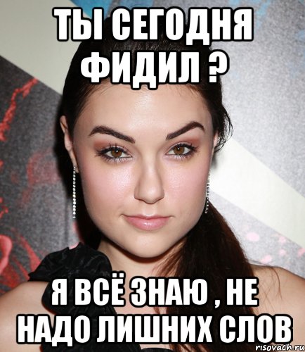 Ты сегодня Фидил ? Я всё знаю , Не надо лишних слов, Мем  Саша Грей улыбается