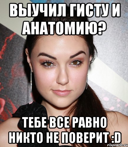 Выучил гисту и анатомию? Тебе все равно никто не поверит :D, Мем  Саша Грей улыбается