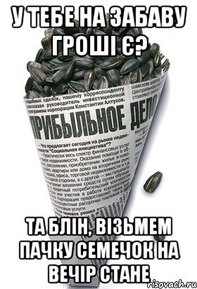 у тебе на Забаву гроші є? та блін, візьмем пачку семечок на вечір стане, Мем семки