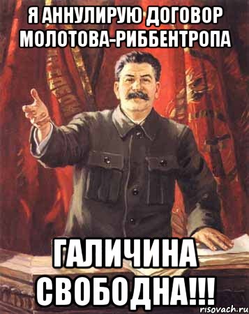 Я АННУЛИРУЮ ДОГОВОР МОЛОТОВА-РИББЕНТРОПА ГАЛИЧИНА СВОБОДНА!!!, Мем  сталин цветной