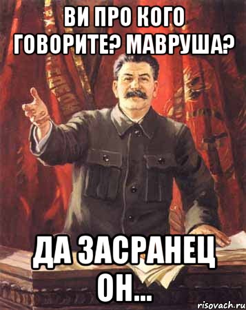 ви про кого говорите? мавруша? да засранец он..., Мем  сталин цветной