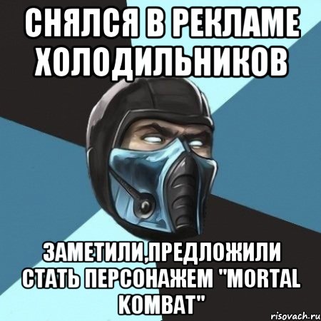 Снялся в рекламе холодильников Заметили,предложили стать персонажем "Mortal kombat", Мем Саб-Зиро