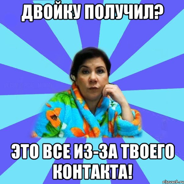 Двойку получил? Это все из-за твоего контакта!, Мем типичная мама