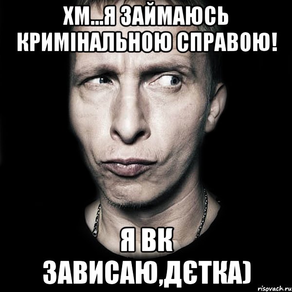 Хм...я займаюсь кримінальною справою! Я вк зависаю,дєтка), Мем  Типичный Охлобыстин