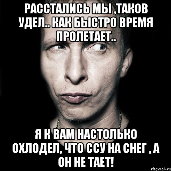 Думала думала думала время быстро пролетало. Я ссу на снег а он не тает. Мы расстаемся. Расстались мы таков удел. Расстались мы таков удел как быстро время пролетает.