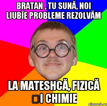 Bratan , tu sună, noi liubîe probleme rezolvăm la mateshcă, fizică și chimie, Мем Типичный ботан