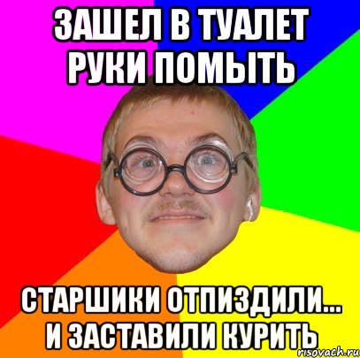 Зашел в туалет руки помыть Старшики отпиздили... и заставили курить, Мем Типичный ботан