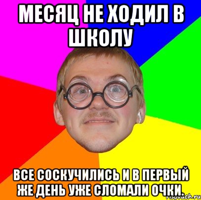 Месяц не ходил в школу Все соскучились и в первый же день уже сломали очки., Мем Типичный ботан