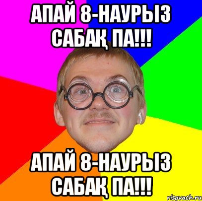 Апай 8-наурыз сабақ па!!! Апай 8-наурыз сабақ па!!!, Мем Типичный ботан