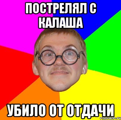 пострелял с калаша убило от отдачи, Мем Типичный ботан