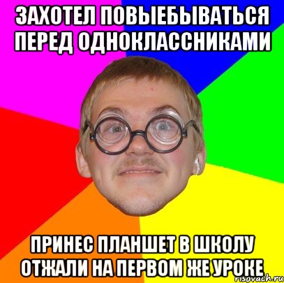 Захотел повыебываться перед одноклассниками Принес планшет в школу отжали на первом же уроке, Мем Типичный ботан