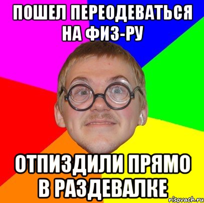 Пошел переодеваться на физ-ру отпиздили прямо в раздевалке, Мем Типичный ботан