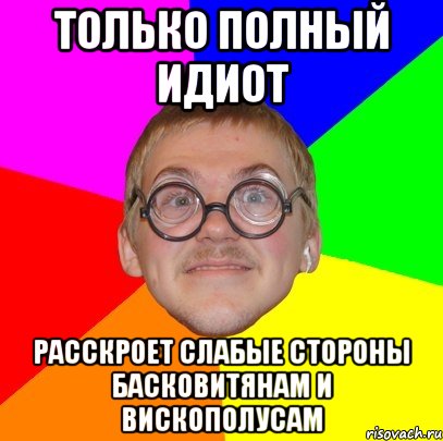 только полный идиот расскроет слабые стороны басковитянам и вискополусам, Мем Типичный ботан