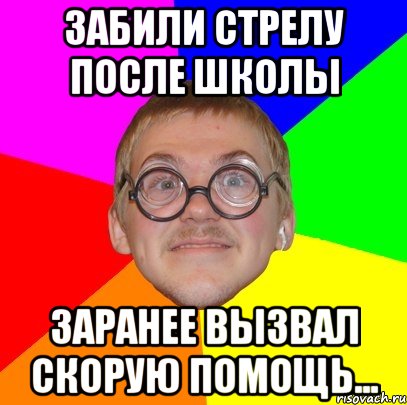 Забили стрелу после школы Заранее вызвал скорую помощь..., Мем Типичный ботан