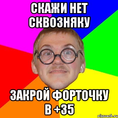 скажи нет сквозняку закрой форточку в +35, Мем Типичный ботан