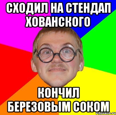 Сходил на стендап Хованского кончил березовым соком, Мем Типичный ботан