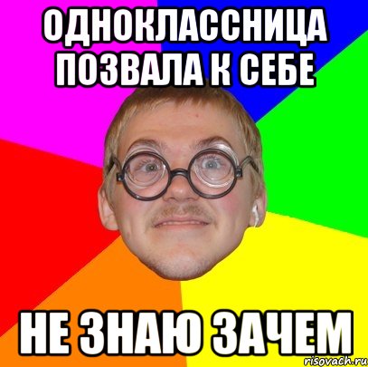 Одноклассница позвала к себе Не знаю зачем, Мем Типичный ботан