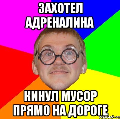 Захотел адреналина Кинул мусор прямо на дороге, Мем Типичный ботан