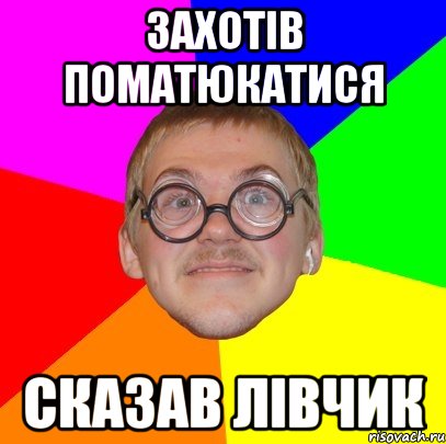 ЗАХОТІВ ПОМАТЮКАТИСЯ СКАЗАВ ЛІВЧИК, Мем Типичный ботан