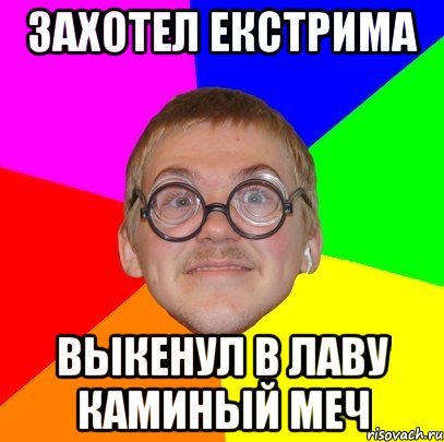 захотел екстрима выкенул в лаву каминый меч, Мем Типичный ботан