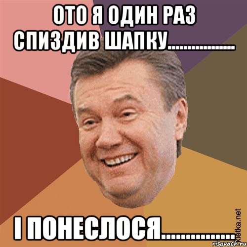 ОТО Я ОДИН РАЗ СПИЗДИВ ШАПКУ................. І ПОНЕСЛОСЯ...............