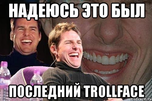 Надеюсь это был последний trollface, Мем том круз