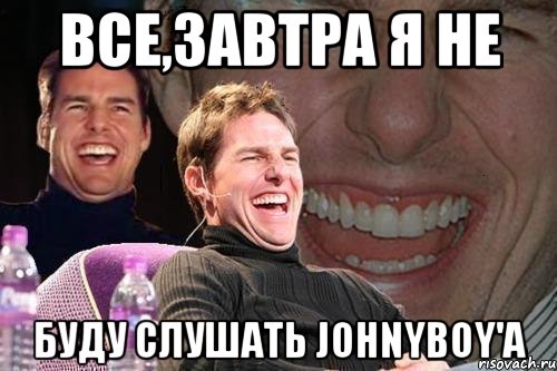 все,завтра я не буду слушать johnyboy'a, Мем том круз