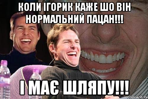 коли ігорик каже шо він нормальний пацан!!! і має шляпу!!!, Мем том круз