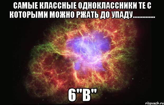 Самые классные одноклассники те с которыми можно ржать до упаду.............. 6"В", Мем Туманность