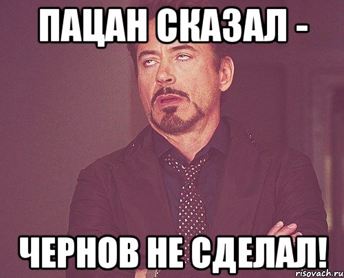 Пацан сказал пацан сделал. Чернов сказал. Пацан сказал пацан сделал Мем. Пацан сказал пацан сделал картинки.