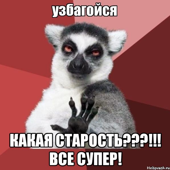  Какая старость???!!! Все супер!, Мем Узбагойзя