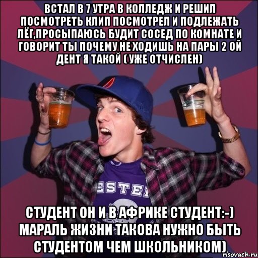 Встал в 7 утра в колледж и решил посмотреть клип посмотрел и подлежать лёг,просыпаюсь будит сосед по комнате и говорит ты почему не ходишь на пары 2 ой дент я такой ( уже отчислен) Студент он и в Африке студент:-) мараль жизни такова нужно быть студентом чем школьником), Мем Веселый студент