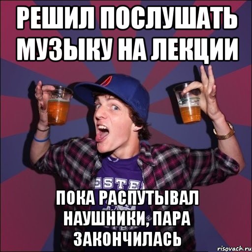 Решил послушать музыку на лекции Пока распутывал наушники, пара закончилась, Мем Веселый студент