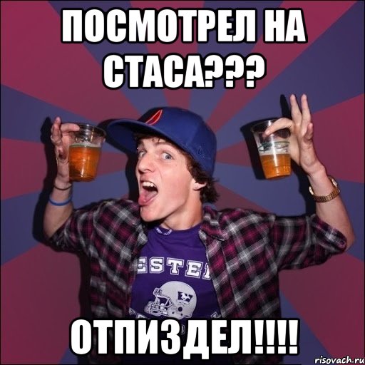 посмотрел на Стаса??? отпиздел!!!!, Мем Веселый студент