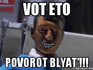 VOT ETO POVOROT BLYAT'!!!, Мем Вот это поворот