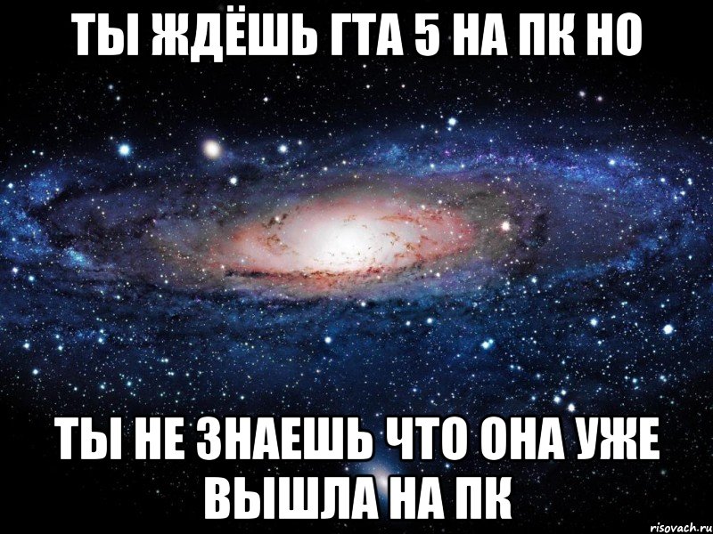 Ты ждёшь гта 5 на ПК но ты не знаешь что она уже вышла на ПК, Мем Вселенная