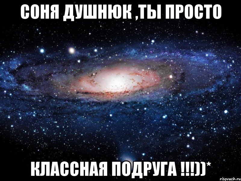 Соня Душнюк ,ты просто классная подруга !!!))*, Мем Вселенная