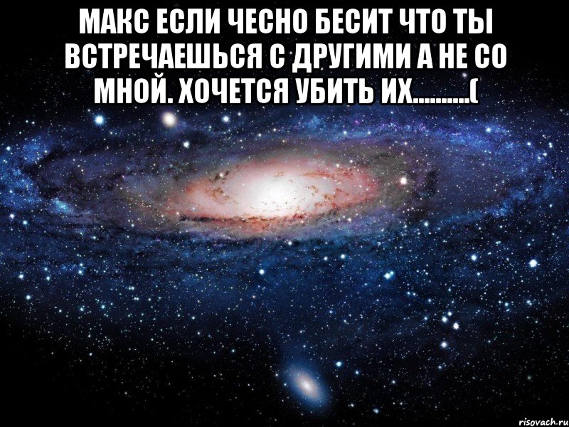 В твои лета. Вселенная я люблю тебя. Я люблю свою подругу. Вселенная любит тебя. Очень сильно люблю тебя моя родная.