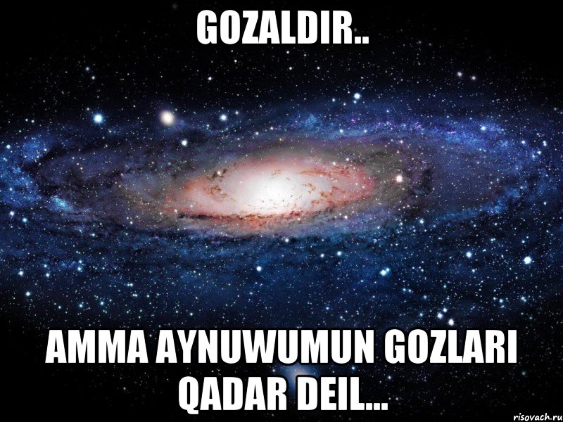 gozaldir.. amma Aynuwumun gozlari qadar deil..., Мем Вселенная